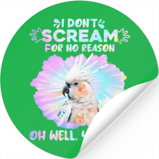 Cockatoos I don't Scream for no Reason Parrot love Stickers