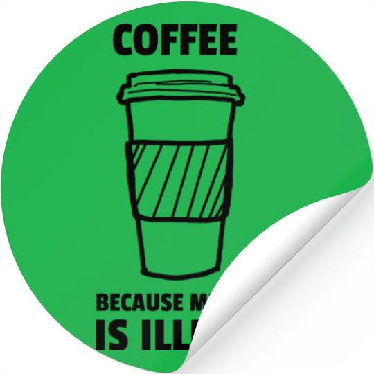 coffee BECAUSE murder is illegal funny Stickers