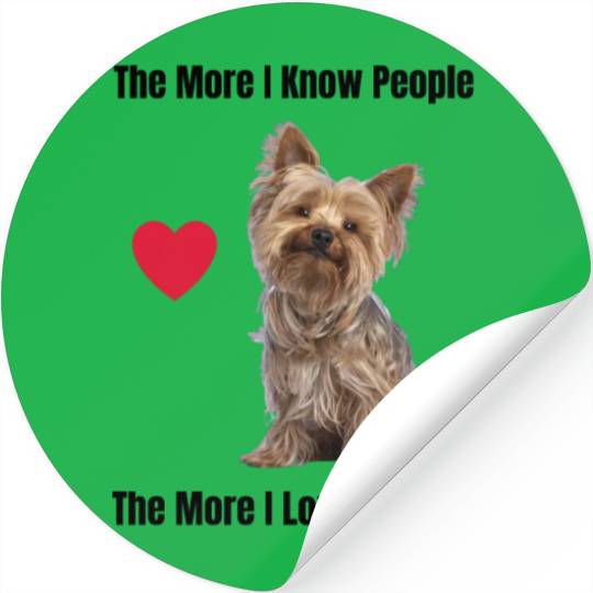 The More I Know People, The More I Love My Yorkie Stickers
