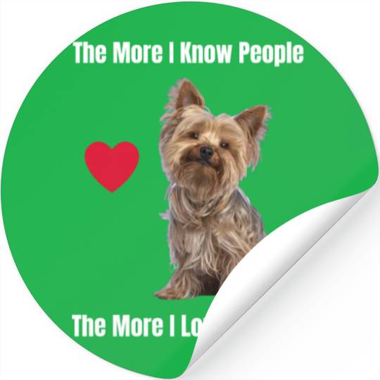 The More I Know People, The More I Love My Yorkie Stickers