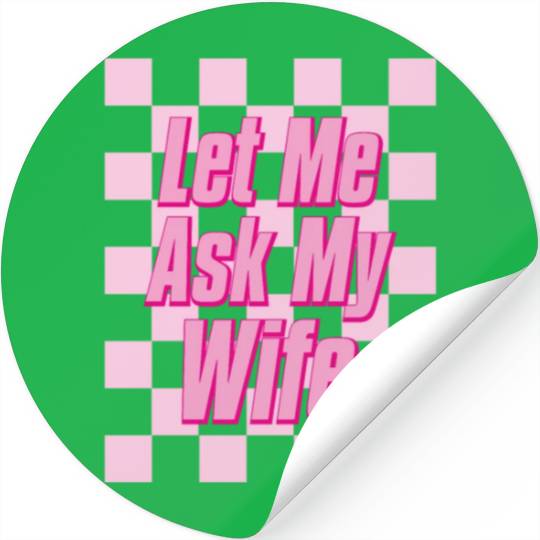 Let Me Ask My Wife Stickers