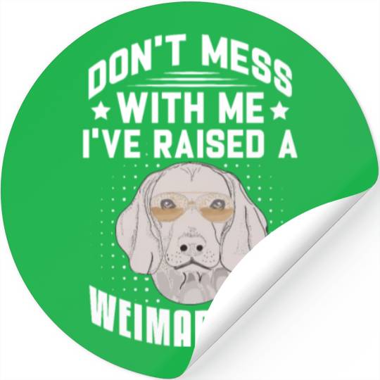 Don't Mess With Me I've Raised A Weimaraner Stickers