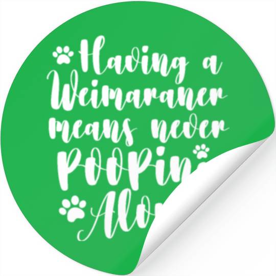 Having A Weimaraner Means Never Pooping Alone Stickers