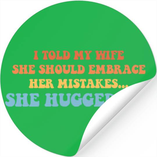 I Told My Wife She Should Embrace Her Mistakes She Stickers