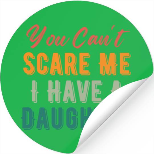 You Can t Scare Me I Have A Daughter Funny Dad Mom Stickers