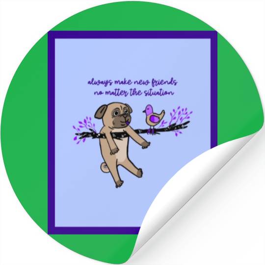 Always Make New Friends No Matter The Situation Stickers