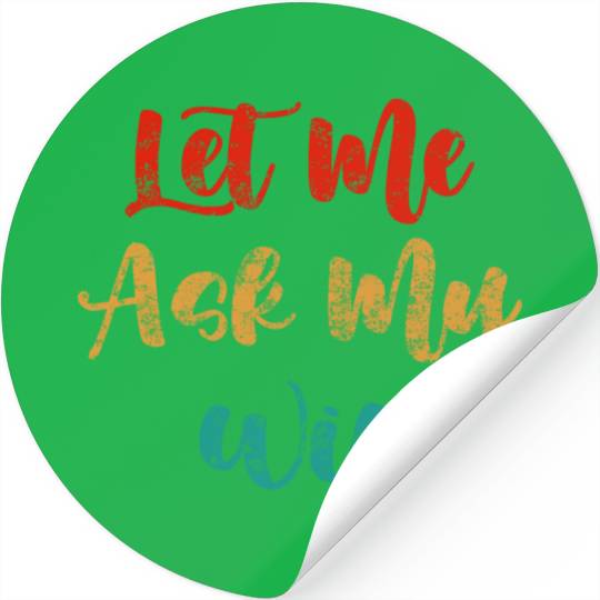 Let Me Ask My Wife Stickers