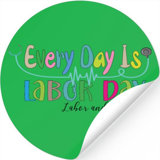 Every Day Is Labor Day happy Labor and Delivery Stickers
