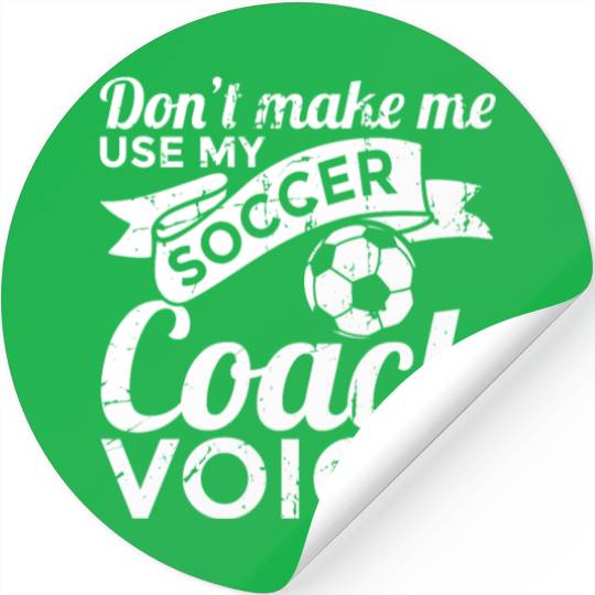 Don't Make Me Use My Soccer Coach Voice Stickers
