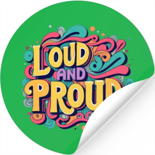 LOUD AND PROUD. For kids and adults. Stickers