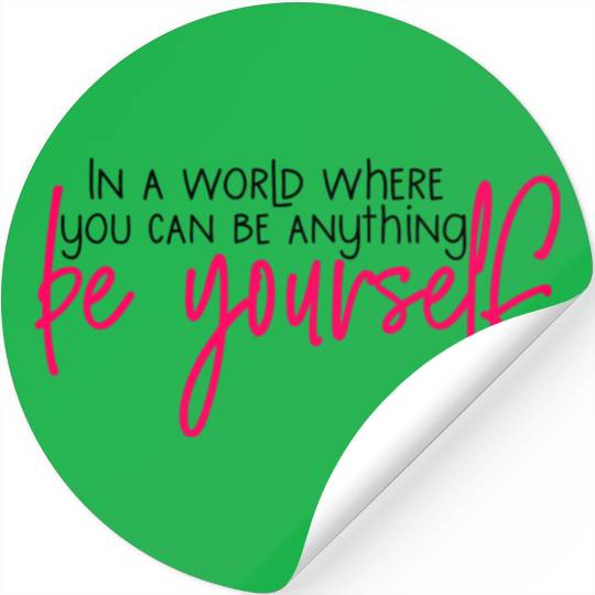 In A World Where You Can Be Anything Be Yourself Stickers