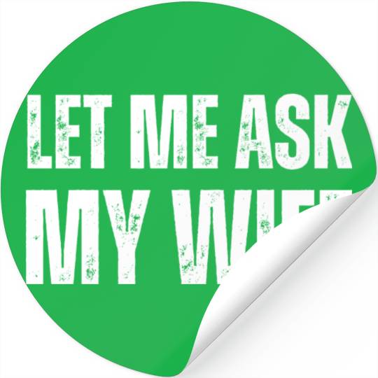 Let Me Ask My Wife Stickers