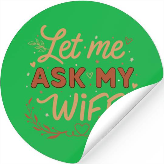 Let Me Ask My Wife Stickers