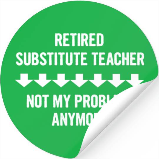 Retired Substitute Teacher Not My Problem Anymore Stickers