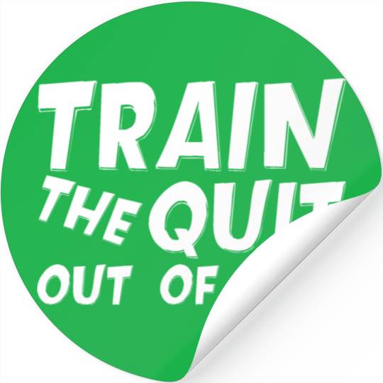 Train The Quit Out Of You Stickers
