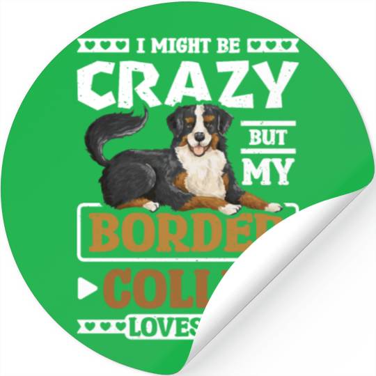 I might be crazy but my border collie loves me Stickers