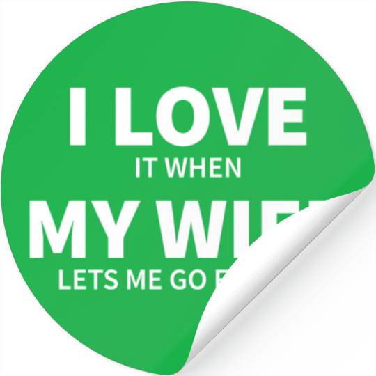 i love it when my wife lets me go fishing Stickers
