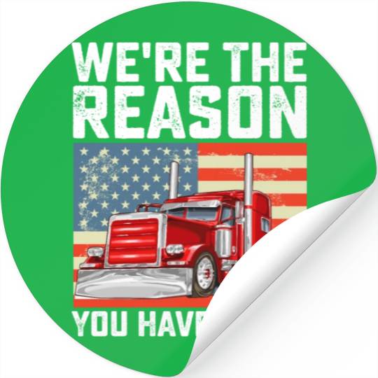 We're The Reason You Have Stuff Truck Driver Stickers