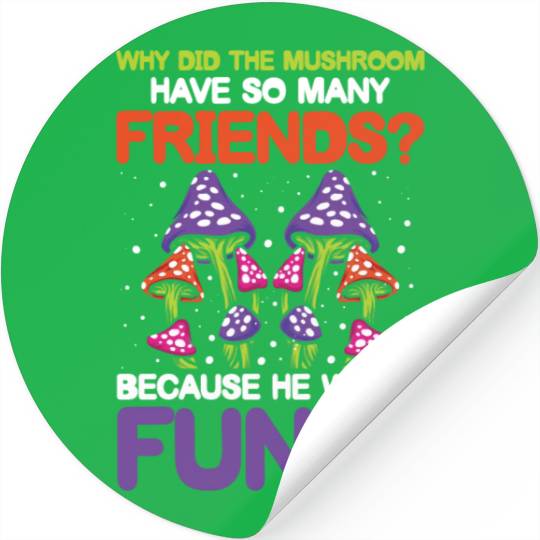 Mushroom Have So Many Friends He Was A Fungi Stickers
