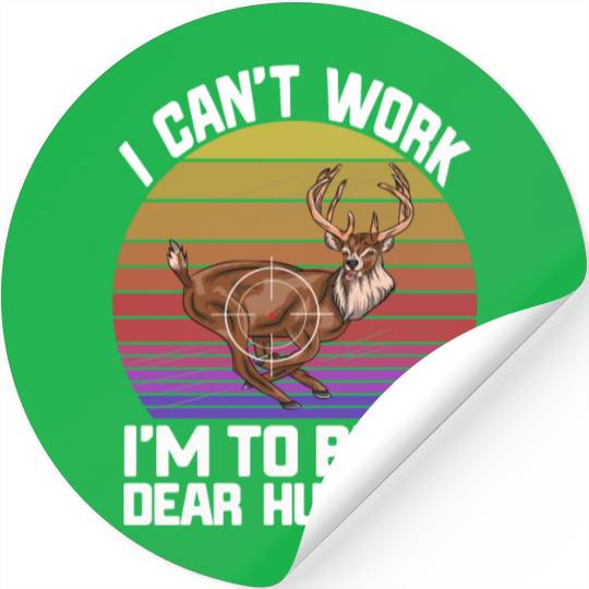 I Can't Work I'm To Busy Deer Hunting Stickers