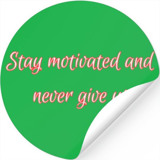 Stay motivated and never give up. Stickers