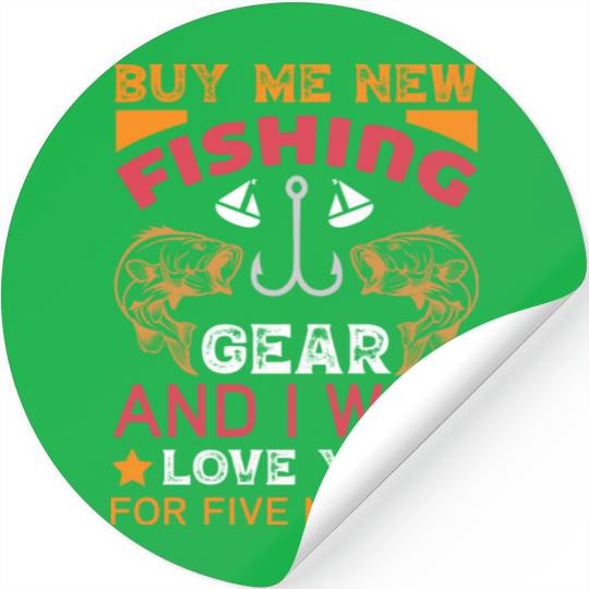 Buy Me New Fishing Gear And I Will Love You For Stickers