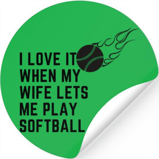 I love it when my wife lets me play softball Stickers