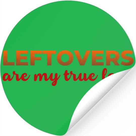 Leftovers My One True Love Sarcastic Thanksgiving Stickers