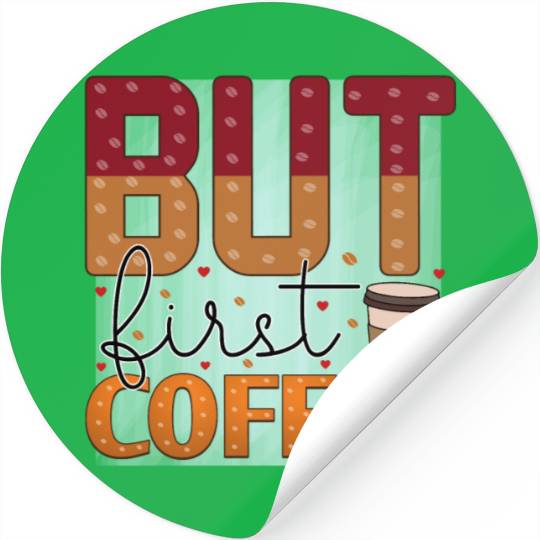 BUT FIRST COFFEE Stickers