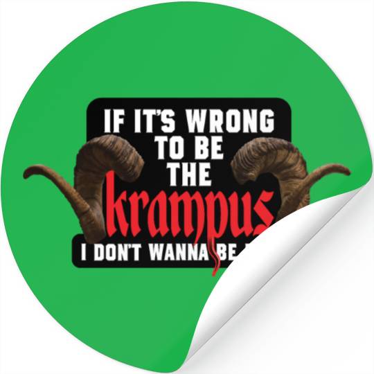 If It's Wrong to be the Krampus I Don't Wanna Be R Stickers