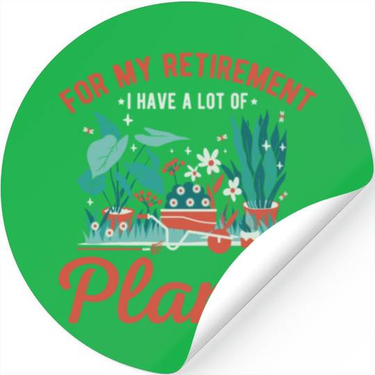 For My Retirement I Have A Lot Of Plants Gardening Stickers