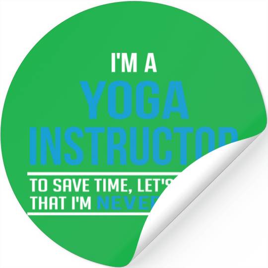 I'm A Yoga Instructor To Save Time I m Never Wrong Stickers