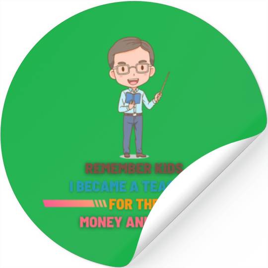 Remember Kids I Become a Teacher for the Money Stickers