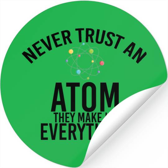 never trust an atom they make up everything Stickers