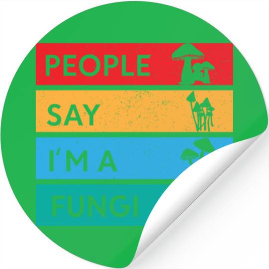 People Say I'm A Fungi Is Mushroom Stickers