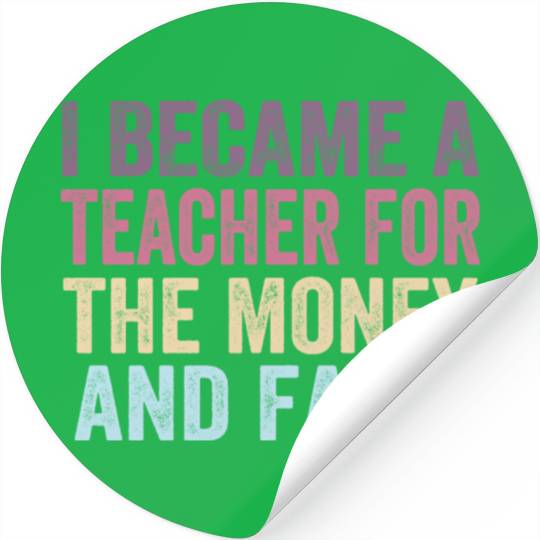I Became A Teacher For The Money And Fame Stickers