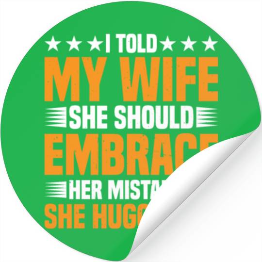 I Told My Wife She Should Embrace Her Mistakes 18 Stickers