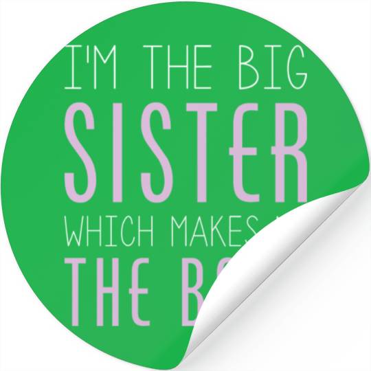 I'm The Big Sister Which Makes Me The Boss Stickers