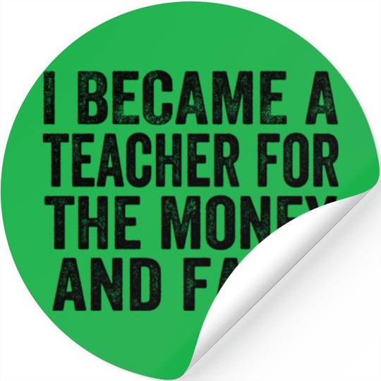 I Became A Teacher For The Money And Fame Stickers
