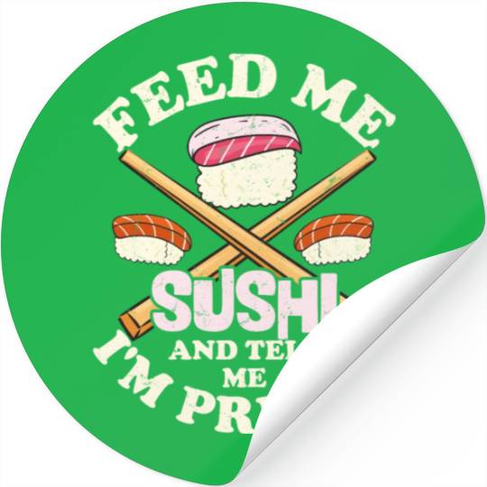 Feed Me Sushi Tell Me I m PrettyFeed Me Sushi & Te Stickers