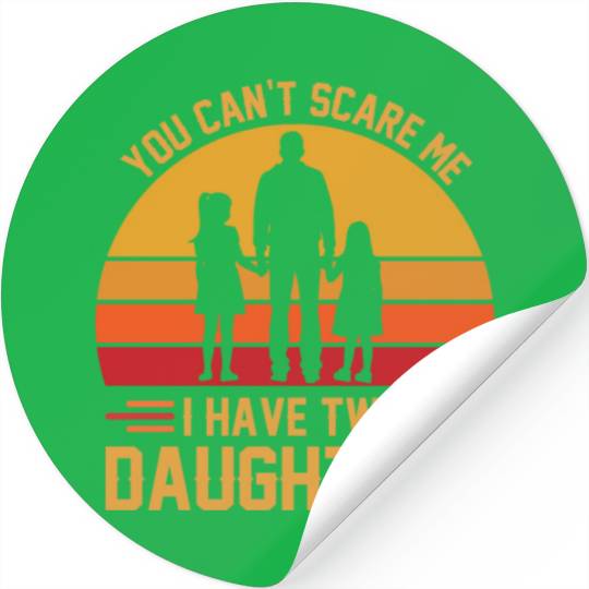 You Can't Scare Me I Have Two Daughters Funny Dad Stickers