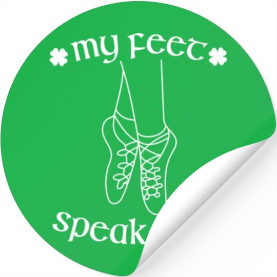 My feet speak irish - Irish Dance Feis Shamrock Stickers