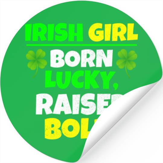 Born Lucky, Raised Bold Irish Girl St Patricks day Stickers
