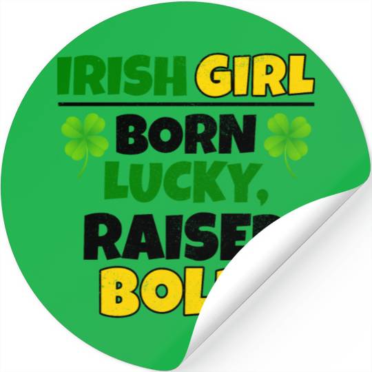 Born Lucky, Raised Bold Irish Girl St Patricks day Stickers