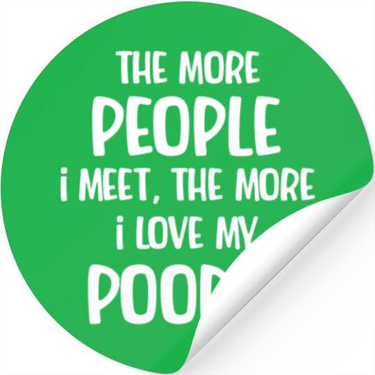 The More People I Meet, The More I Love My Poodle Stickers