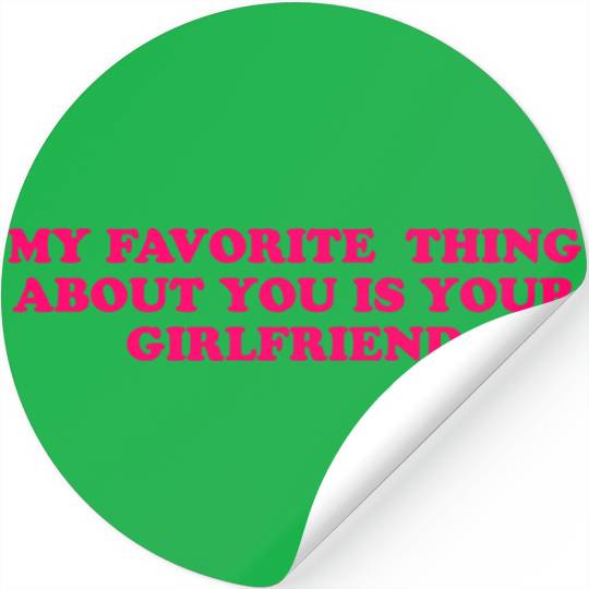 My Favorite Thing About You Is Your Girlfriend GF Stickers