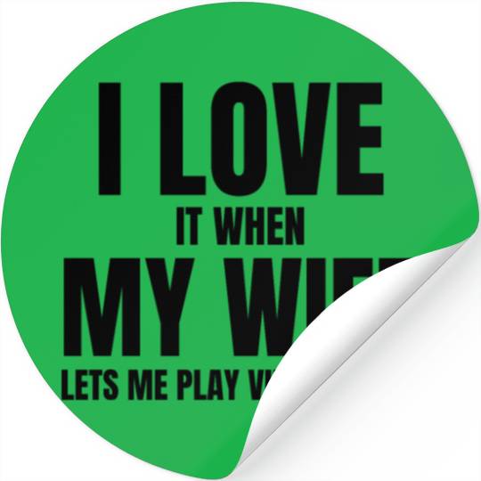 I love it when my wife let s me play video games Stickers