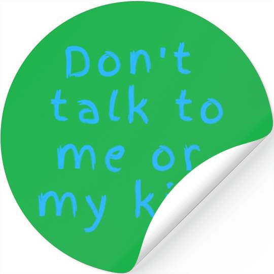 Don't talk to me or my kids funny Stickers