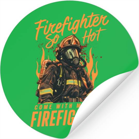 Firefighter So Hot Come With My Own Firefighter Stickers