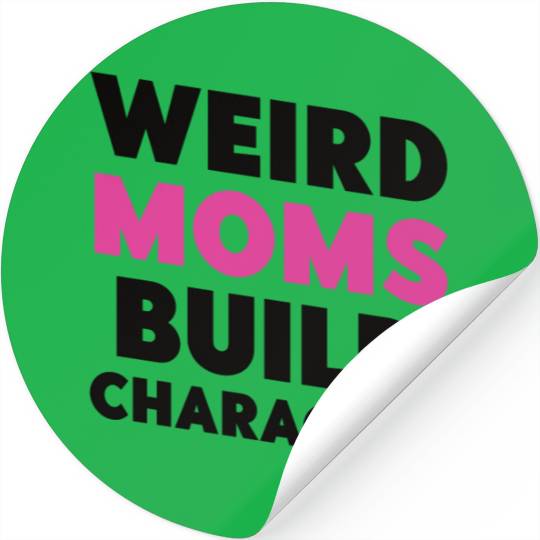 Weird Moms Build Character Stickers
